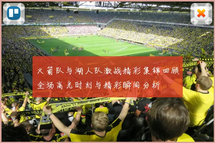 火箭队与湖人队激战精彩集锦回顾全场高光时刻与精彩瞬间分析