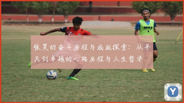 张昊的奋斗历程与成就探索：从平凡到卓越的心路历程与人生哲学